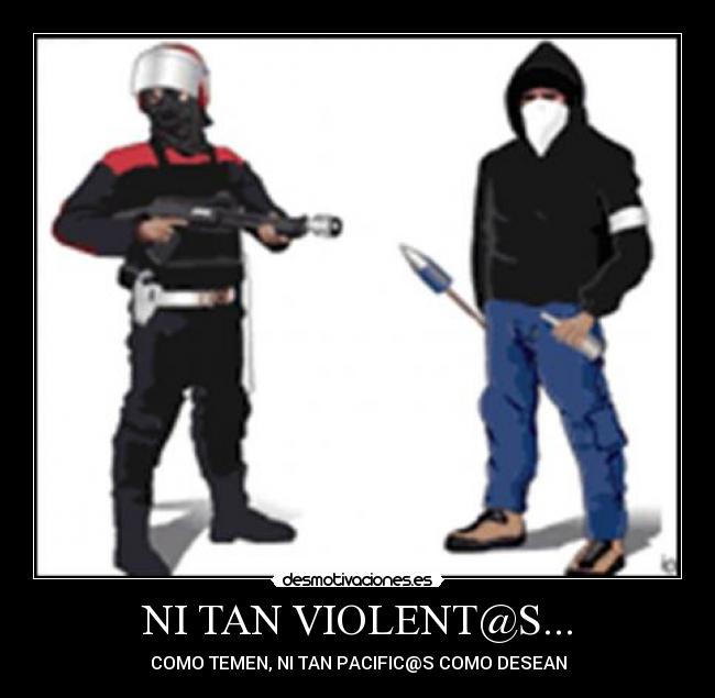 carteles tan violents como temen tan pacifics como desean adriantxo antifa kale borroka gudari desmotivaciones