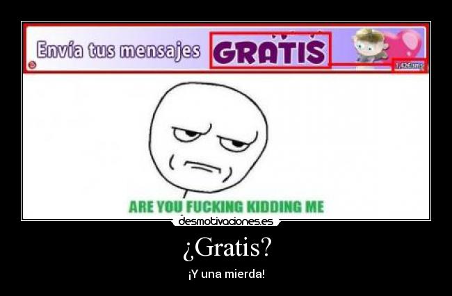 ¿Gratis? - ¡Y una mierda!