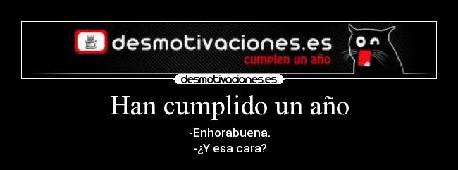 Han cumplido un año - -Enhorabuena.
-¿Y esa cara?
