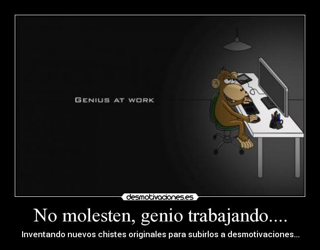 No molesten, genio trabajando.... - 