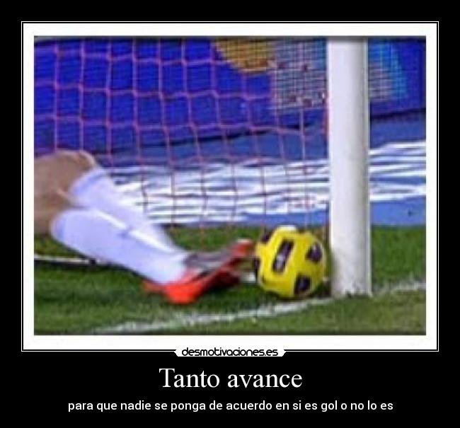 Tanto avance - para que nadie se ponga de acuerdo en si es gol o no lo es