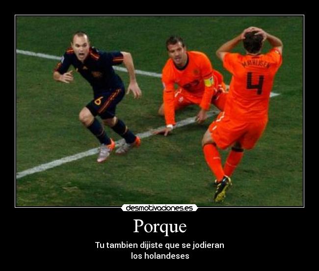 Porque - Tu tambien dijiste que se jodieran
los holandeses
