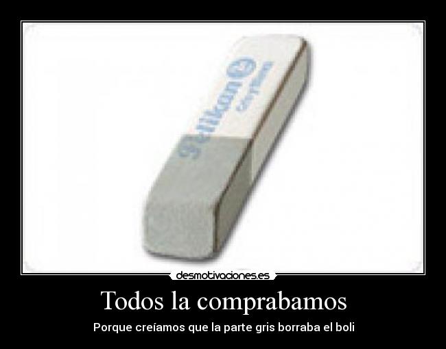 Todos la comprabamos - Porque creíamos que la parte gris borraba el boli