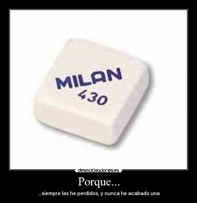 Porque... - ...siempre las he perdidos, y nunca he acabado una