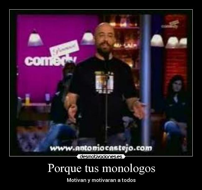 Porque tus monologos - Motivan y motivaran a todos