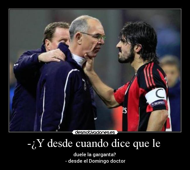 -¿Y desde cuando dice que le - duele la garganta?
- desde el Domingo doctor