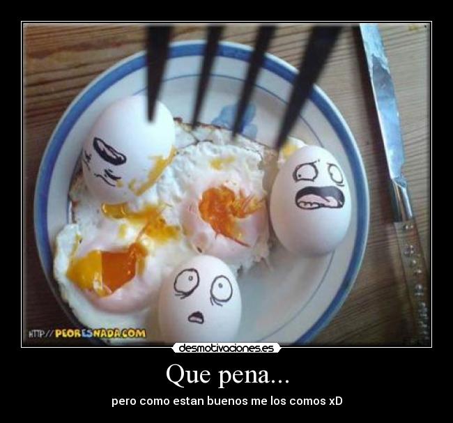 Que pena... - pero como estan buenos me los comos xD