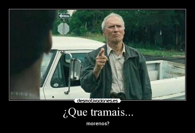 ¿Que tramais... -