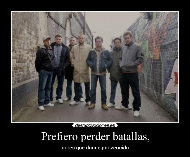 Prefiero perder batallas, - antes que darme por vencido