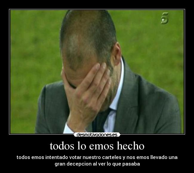 todos lo emos hecho - todos emos intentado votar nuestro carteles y nos emos llevado una
gran decepcion al ver lo que pasaba