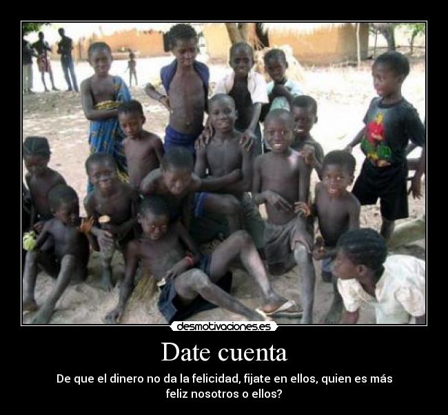 Date cuenta - De que el dinero no da la felicidad, fijate en ellos, quien es más feliz nosotros o ellos?