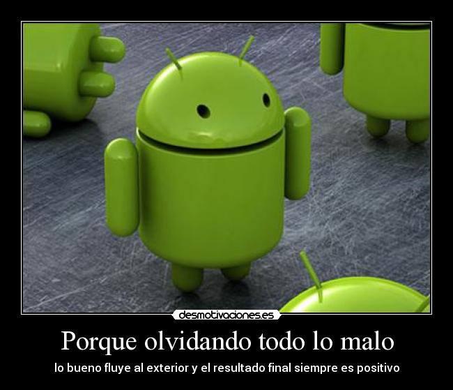 Porque olvidando todo lo malo - lo bueno fluye al exterior y el resultado final siempre es positivo