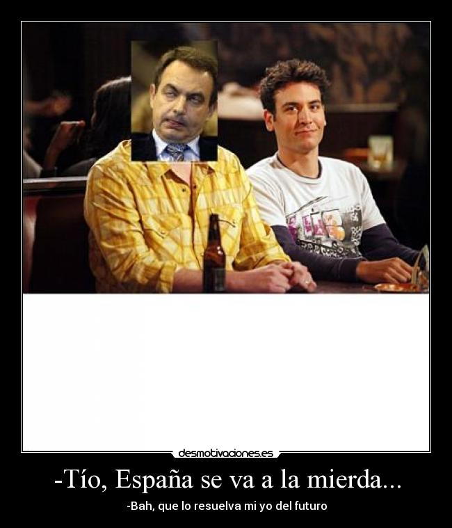 carteles espana zapatero crisis como conoci vuestra madre desmotivaciones