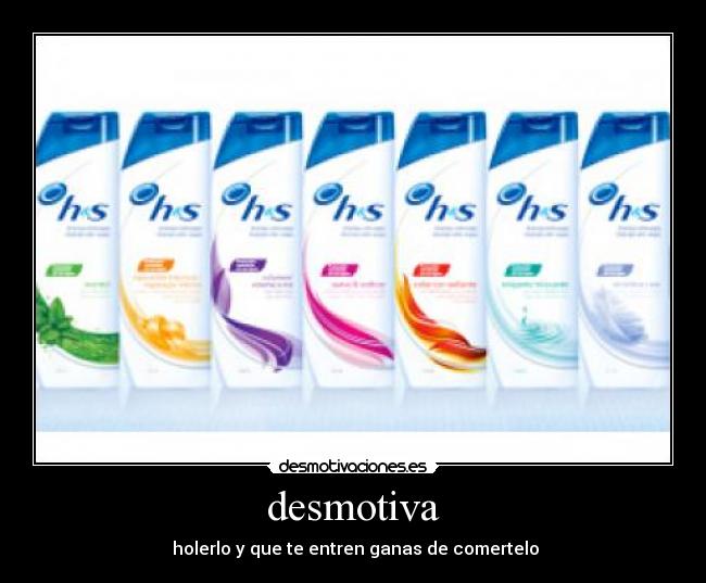 desmotiva -  holerlo y que te entren ganas de comertelo