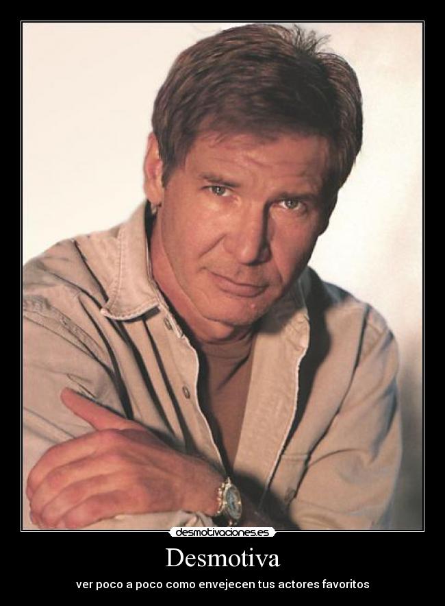 Desmotiva - ver poco a poco como envejecen tus actores favoritos