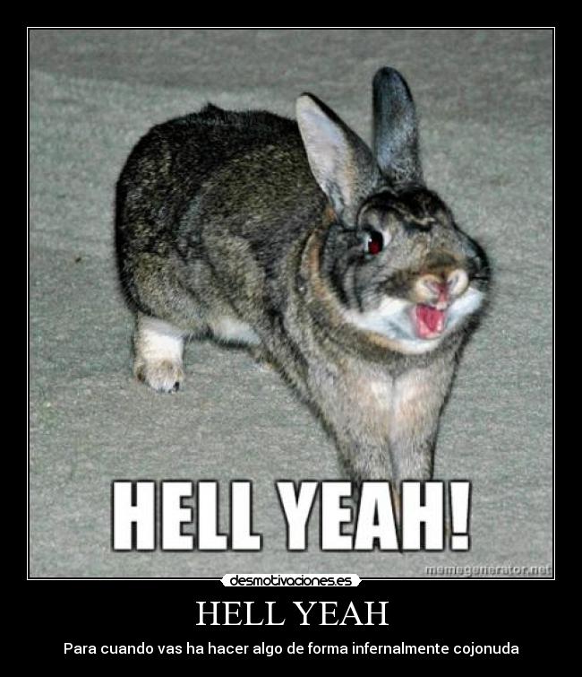 HELL YEAH - Para cuando vas ha hacer algo de forma infernalmente cojonuda