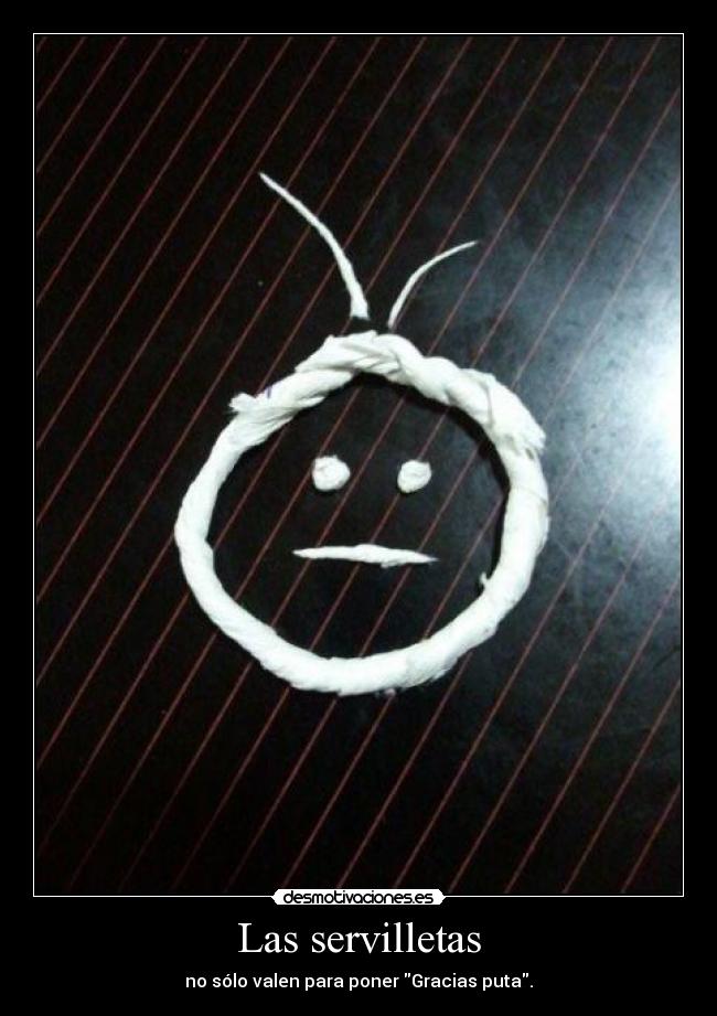 Las servilletas - no sólo valen para poner Gracias puta.