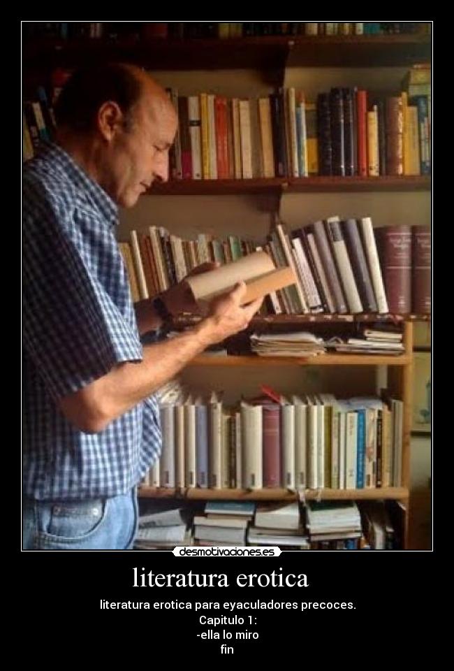 literatura erotica - literatura erotica para eyaculadores precoces.
Capitulo 1:
-ella lo miro
fin