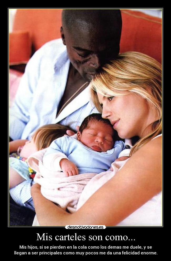 Mis carteles son como... - Mis hijos, si se pierden en la cola como los demas me duele, y se
llegan a ser principales como muy pocos me da una felicidad enorme.