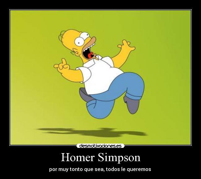 Homer Simpson - por muy tonto que sea, todos le queremos