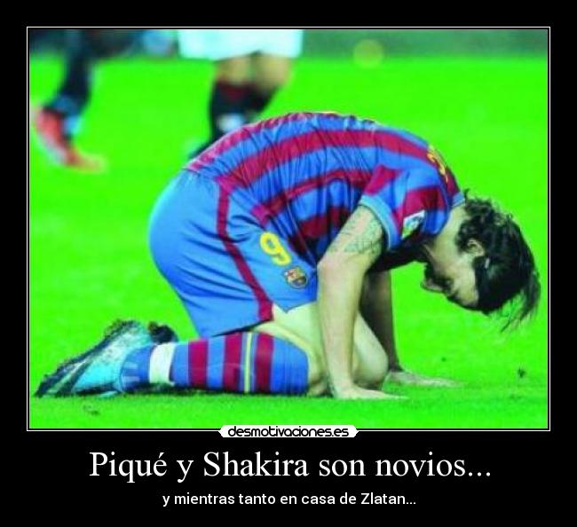 Piqué y Shakira son novios... - y mientras tanto en casa de Zlatan...