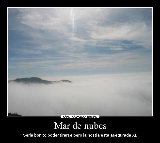 Mar de nubes - Seria bonito poder tirarse pero la hostia está asegurada XD