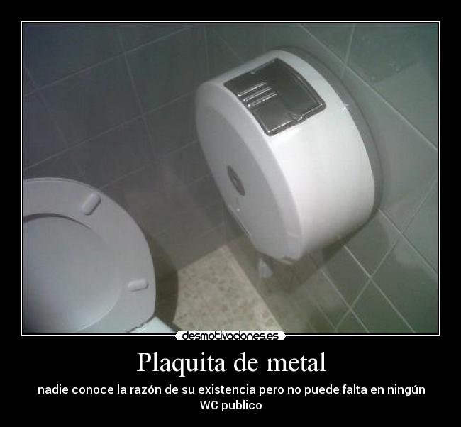 Plaquita de metal - nadie conoce la razón de su existencia pero no puede falta en ningún WC publico