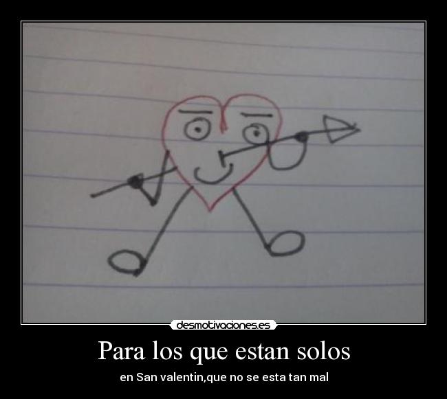 Para los que estan solos - en San valentin,que no se esta tan mal