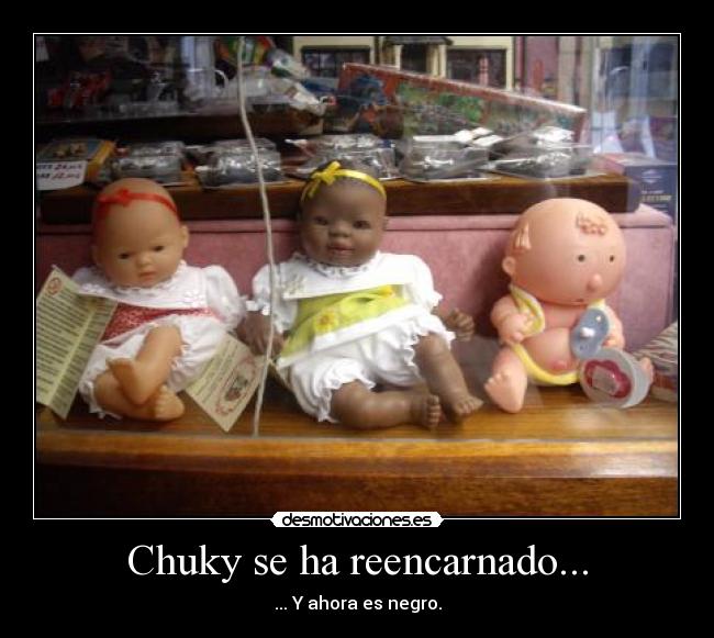 Chuky se ha reencarnado... - ... Y ahora es negro.