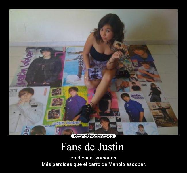 Fans de Justin - en desmotivaciones.
Más perdidas que el carro de Manolo escobar.