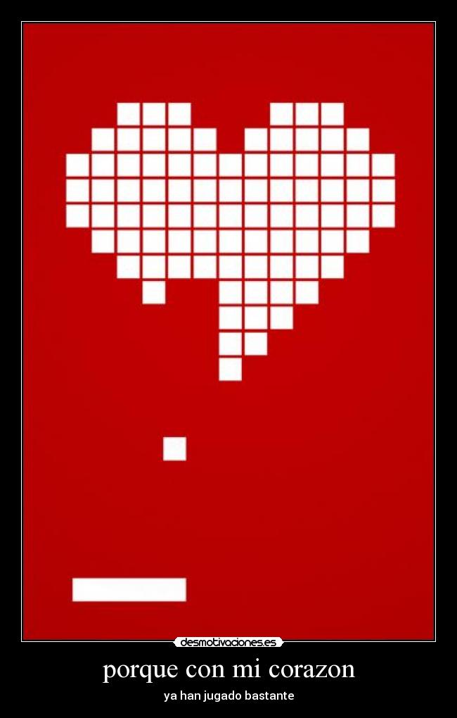 porque con mi corazon - ya han jugado bastante