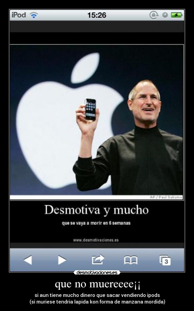 que no muereeee¡¡ - si aun tiene mucho dinero que sacar vendiendo ipods
(si muriese tendria lapida kon forma de manzana mordida)