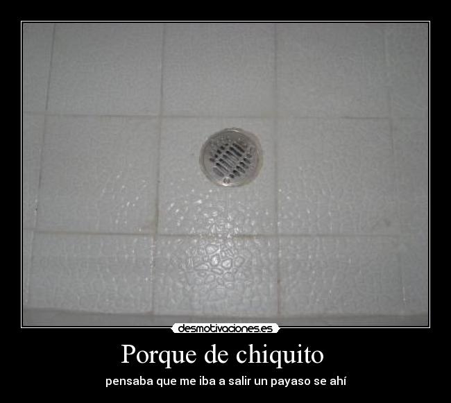 Porque de chiquito - pensaba que me iba a salir un payaso se ahí