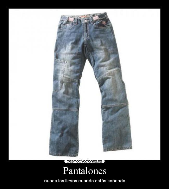 Pantalones - nunca los llevas cuando estás soñando