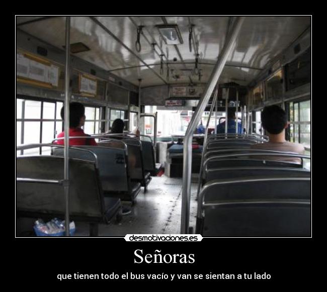 Señoras - que tienen todo el bus vacío y van se sientan a tu lado