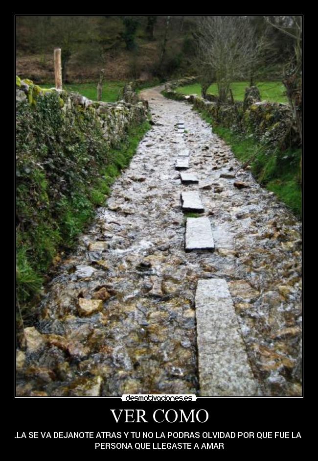 VER COMO - ELLA SE VA DEJANOTE ATRAS Y TU NO LA PODRAS OLVIDAD POR QUE FUE LA 1ª
PERSONA QUE LLEGASTE A AMAR
