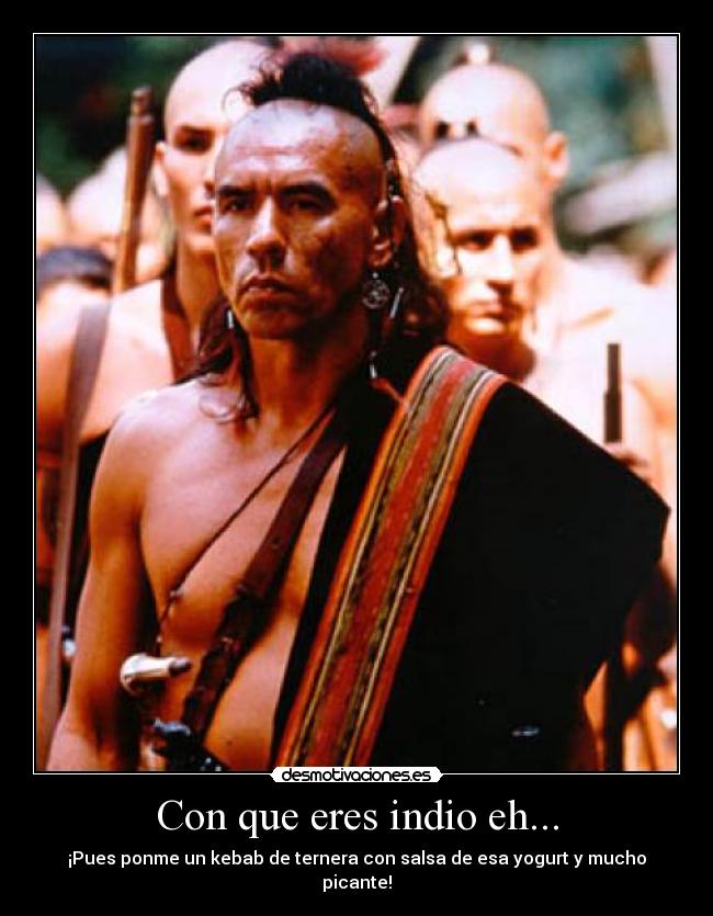 Con que eres indio eh... - ¡Pues ponme un kebab de ternera con salsa de esa yogurt y mucho picante!