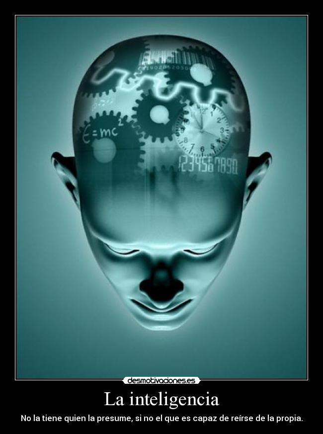 La inteligencia - No la tiene quien la presume, si no el que es capaz de reírse de la propia.