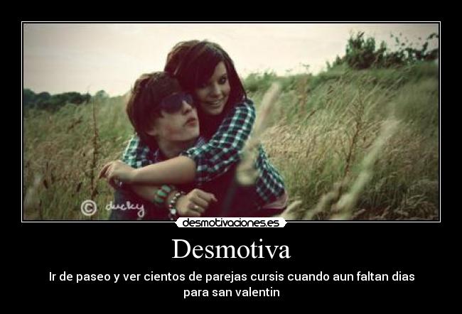 Desmotiva - Ir de paseo y ver cientos de parejas cursis cuando aun faltan dias para san valentin