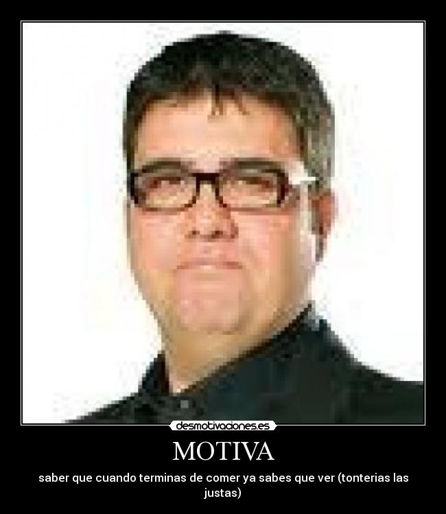 MOTIVA - saber que cuando terminas de comer ya sabes que ver (tonterias las justas)