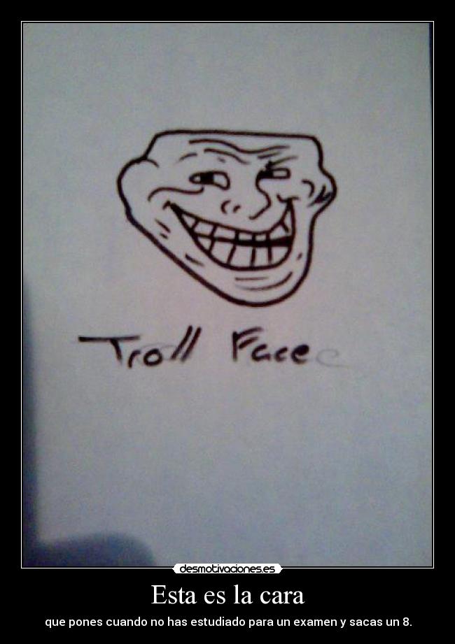 Esta es la cara - que pones cuando no has estudiado para un examen y sacas un 8.