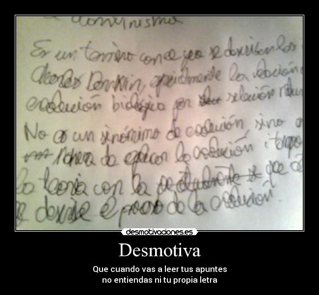Desmotiva - Que cuando vas a leer tus apuntes
no entiendas ni tu propia letra