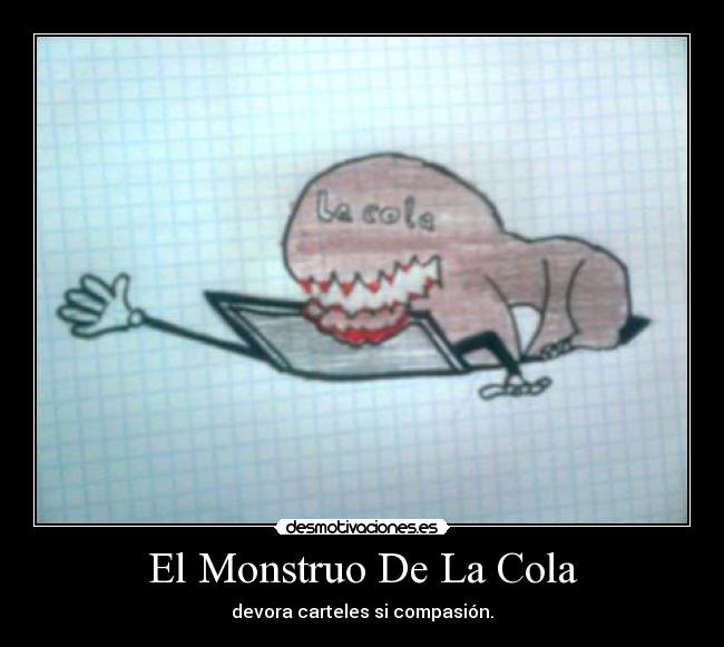 El Monstruo De La Cola - devora carteles si compasión.