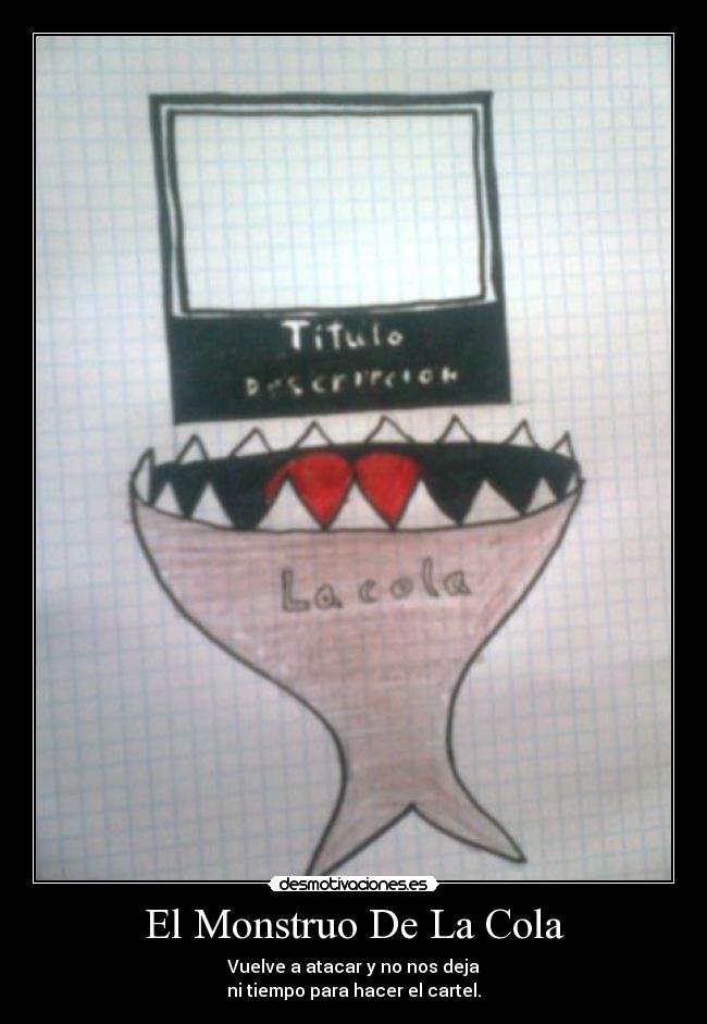 El Monstruo De La Cola - Vuelve a atacar y no nos deja
ni tiempo para hacer el cartel.