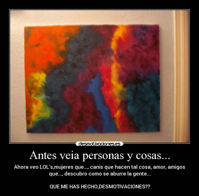 Antes veia personas y cosas... -