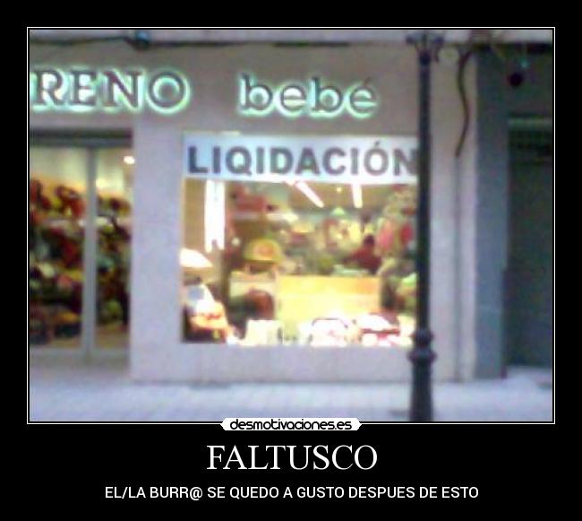 FALTUSCO - EL/LA BURR@ SE QUEDO A GUSTO DESPUES DE ESTO