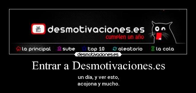 Entrar a Desmotivaciones.es - un día, y ver esto,
acojona y mucho.