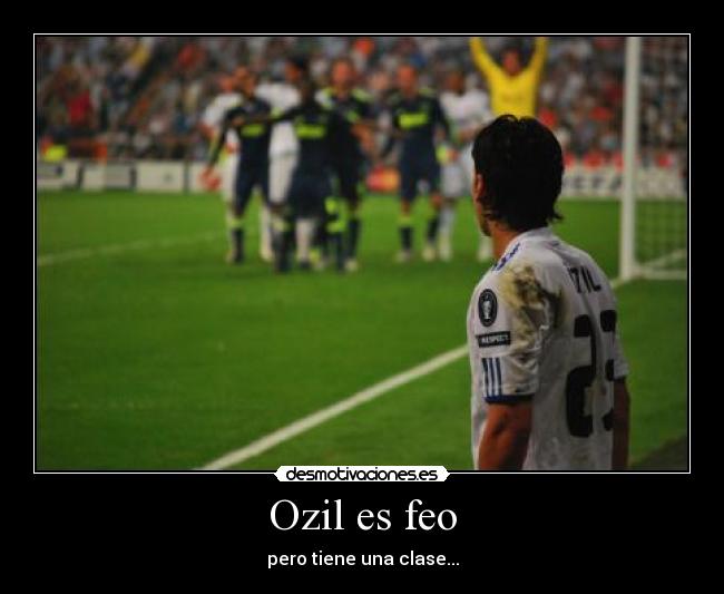 Ozil es feo - pero tiene una clase...