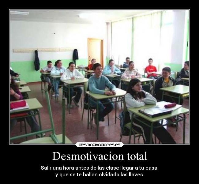 Desmotivacion total - Salir una hora antes de las clase llegar a tu casa 
y que se te hallan olvidado las llaves.