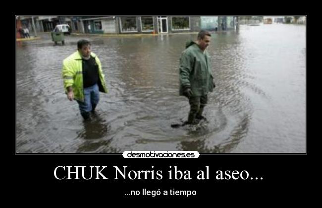 CHUK Norris iba al aseo... - ...no llegó a tiempo